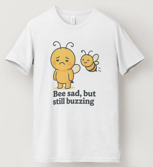 Bee sad but still buzzing T-shirt (White)